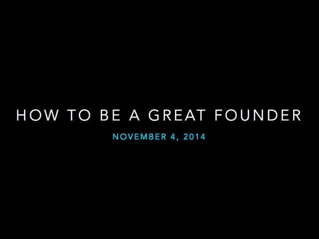 Lecture 13 - How to be a Great Founder